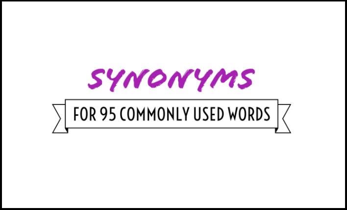 Synonyms For 95 Commonly Used Words - A Mini-Thesaurus For Writers