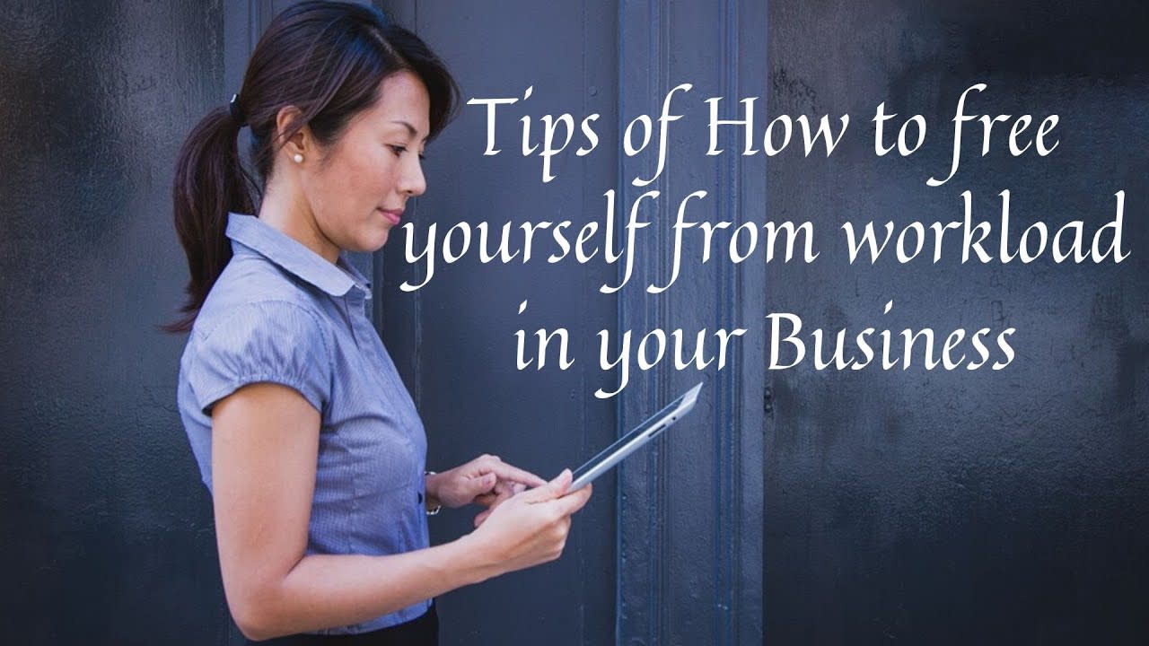Tips of How to free yourself from workload in your Business