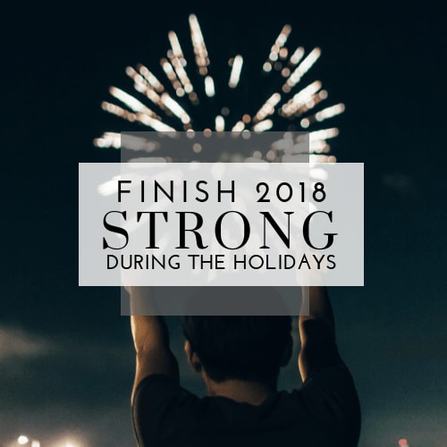 Are the Holidays Cramping Your Health Goals? Here's How to Finish 2018 Strong!