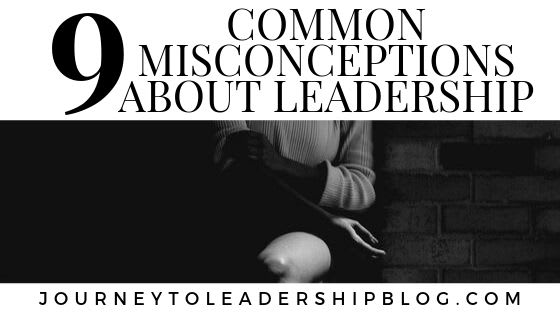 9 Common Misconceptions About Leadership - Journey To Leadership