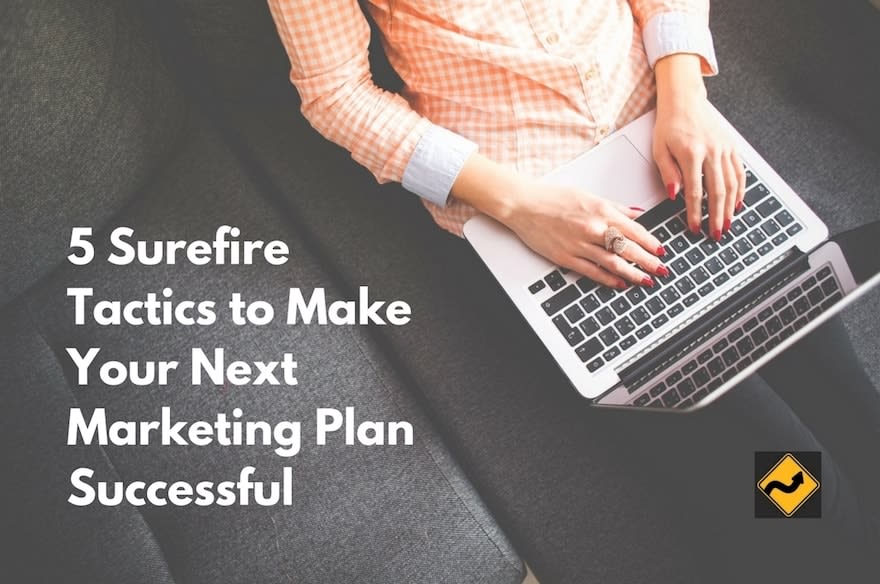 5 Surefire Tactics to Make Your Next Marketing Plan Successful