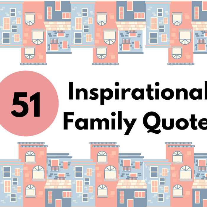 51 Best Inspirational Family Quotes To Live By