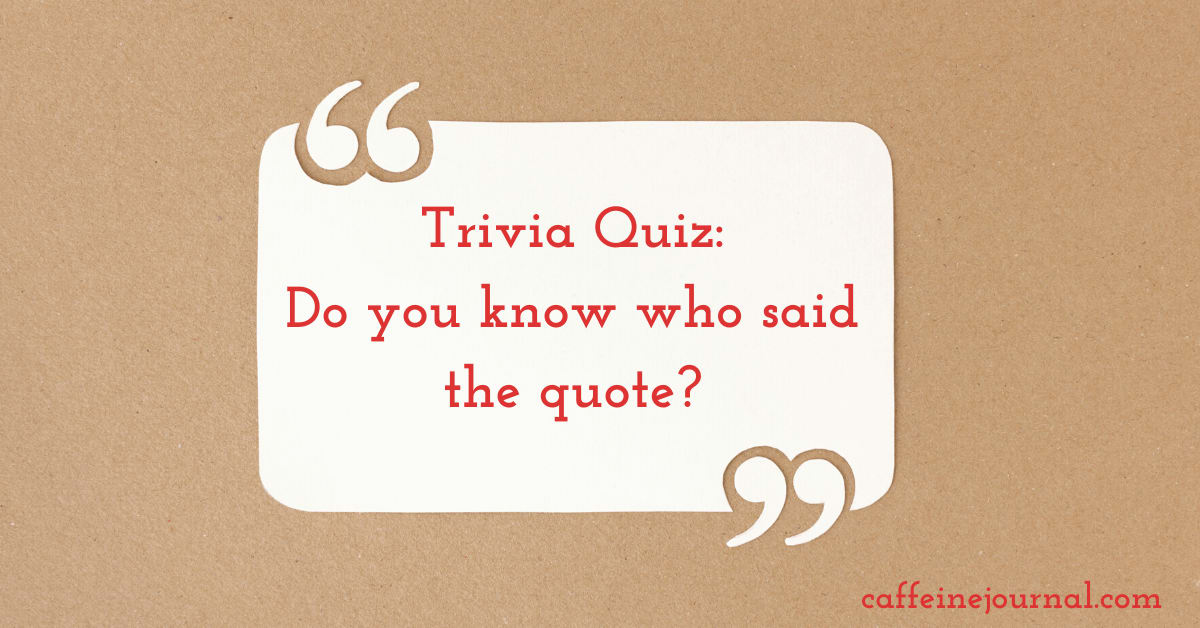 Trivia Quiz: Who Said the Quote?