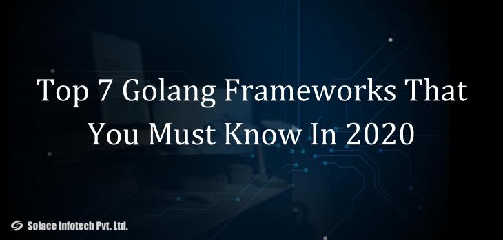 Top 7 Golang Frameworks That You Must Know In 2020 - Solace Infotech Pvt Ltd