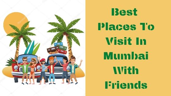 Best Places To Visit In Mumbai With Friends