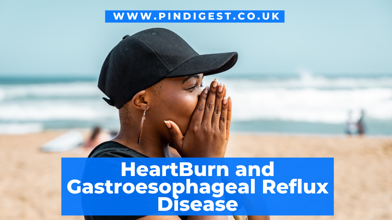 Do You Have HeartBurn and Gastroesophageal Reflux Disease?