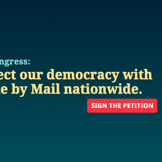 Sign the Petition: Protect our democracy with Vote by Mail nationwide.