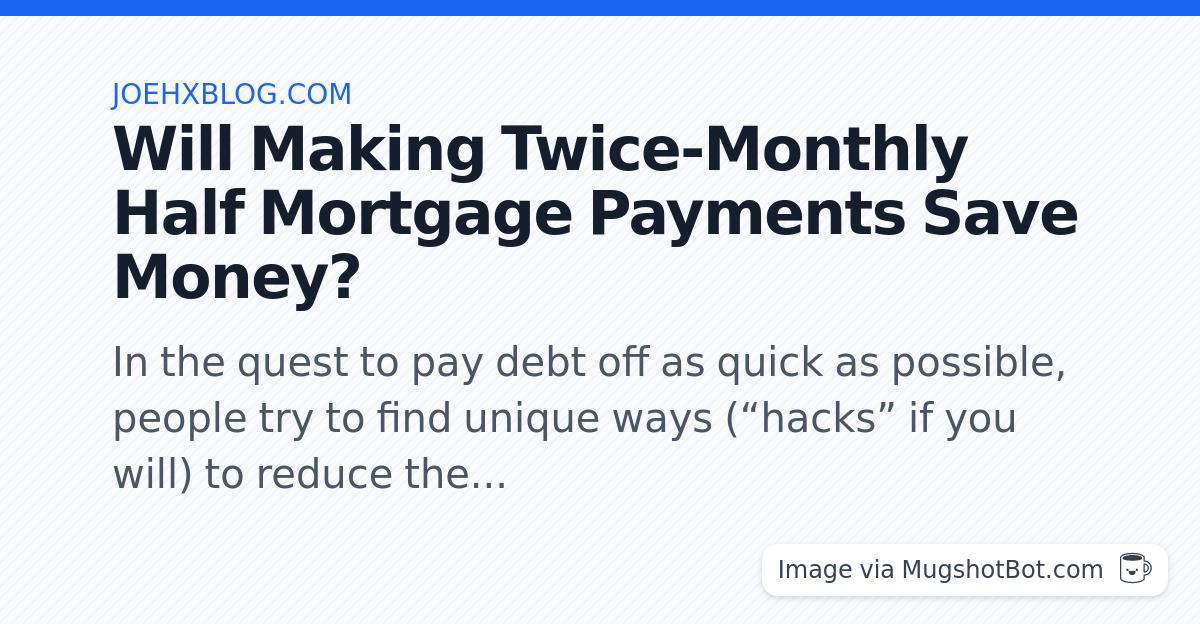 Will Making Twice-Monthly Half Mortgage Payments Save Money?