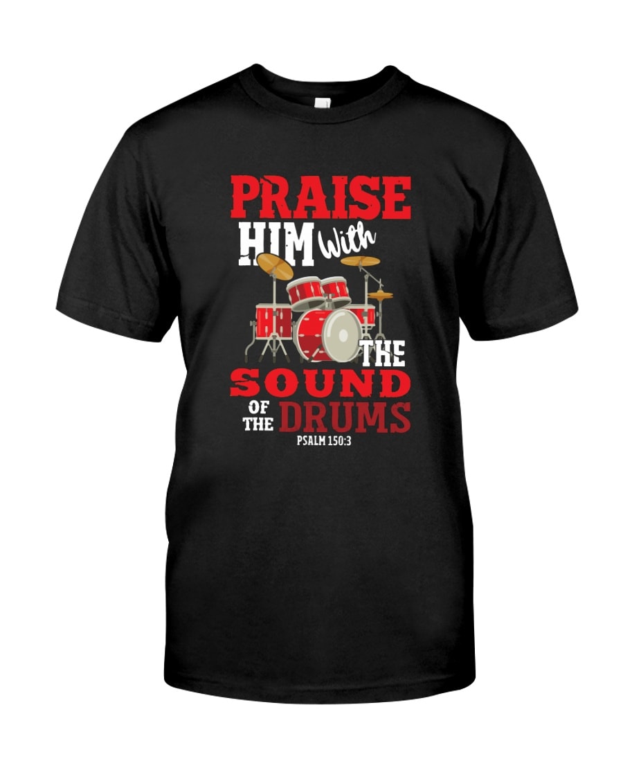 Praise Him With The Sound Of The Drums Psalm 150:3 Shirt