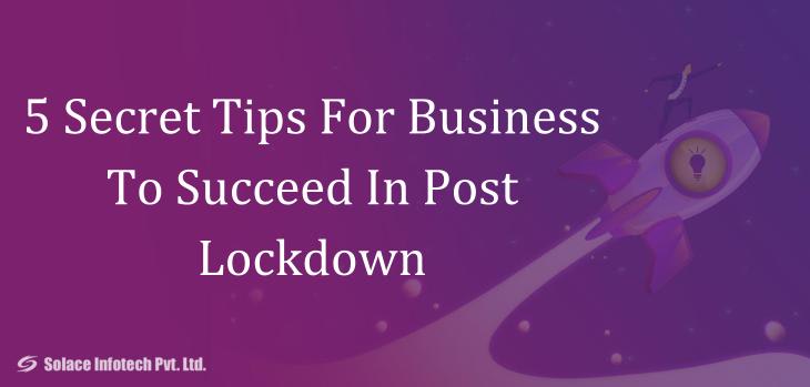 5 Secret Tips For Business To Succeed In Post Lockdown - Solace Infotech Pvt Ltd