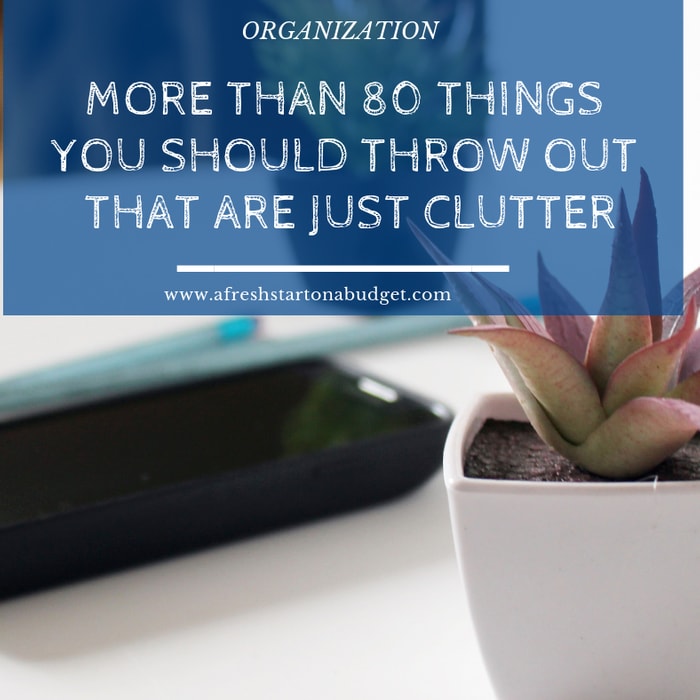 More than 80 things you should throw out that are just clutter - A Fresh Start on a Budget