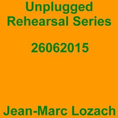 Jean-Marc Lozach: Unplugged Rehearsal Series 26062015 - Music Streaming