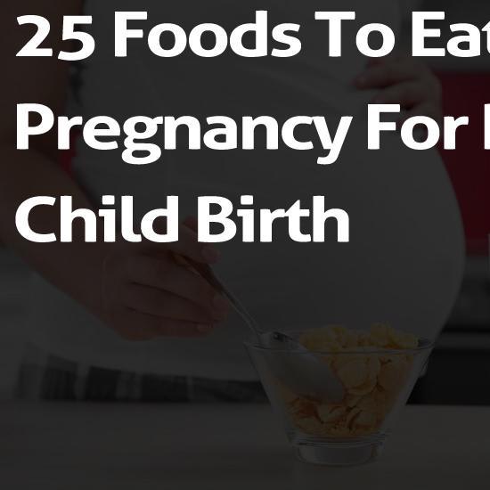 25 Foods To Eat During Pregnancy For Natural Child Birth