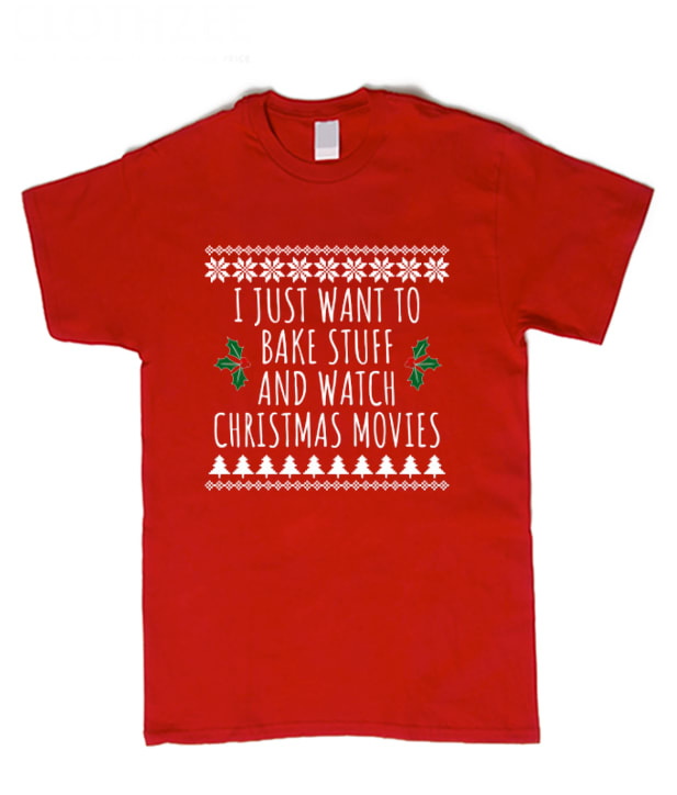 I Just Want To Bake Stuff And Watch Christmas Movies admired T-shirt