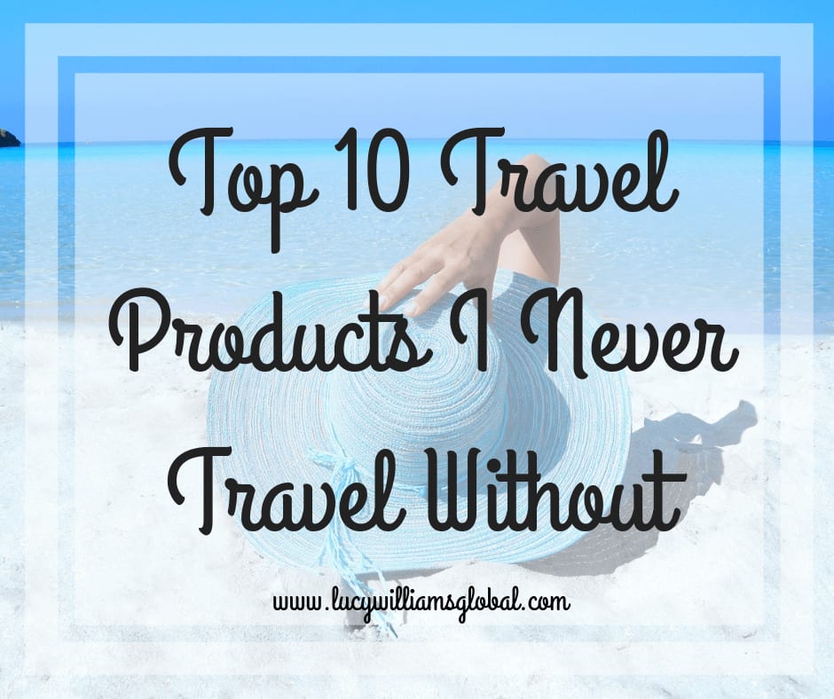 Top 10 Travel Products I Never Travel Without - Lucy Williams Global