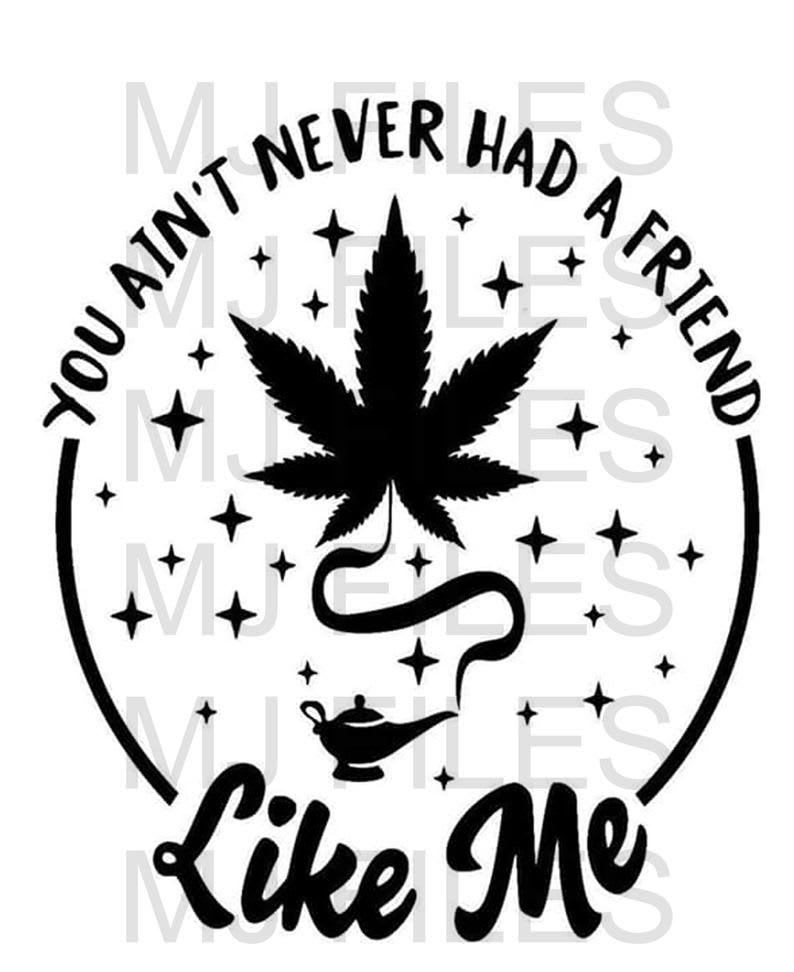 You Ain't Never Had a Friend Like Me Weed SVG | Etsy