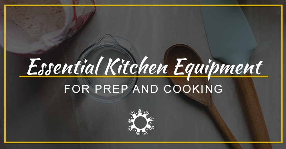 Essential Kitchen Equipment for Prep and Cooking