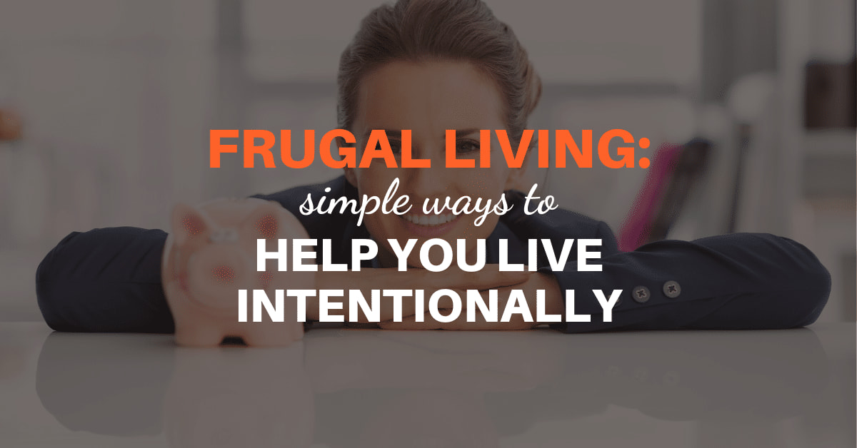 Frugal Living: Simple Ways to Help You Live Intentionally