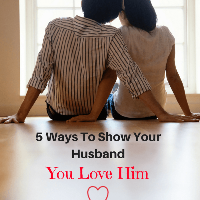 5 Ways To Show Your Husband You Love Him