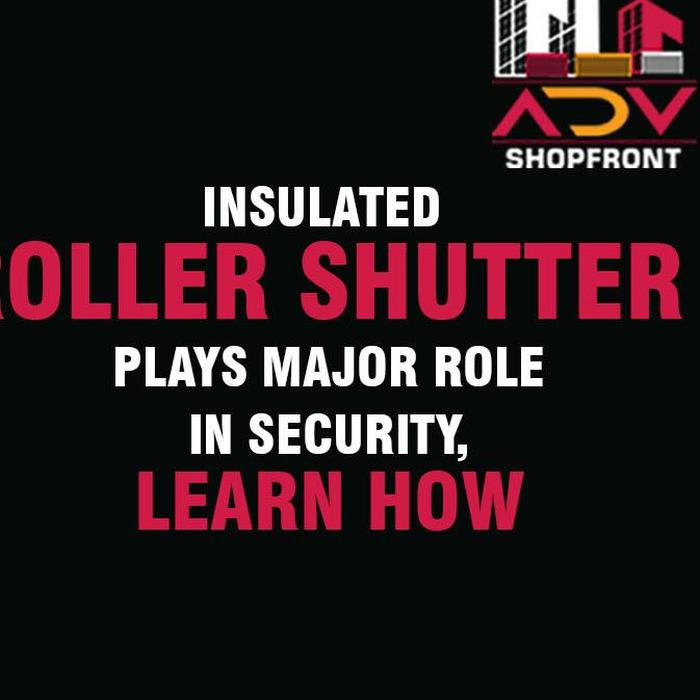 Insulated Roller Shutter Plays Major Role In Security