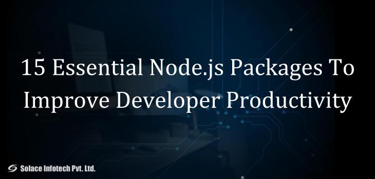 15 Essential Node.js Packages To Improve Developer Productivity - Solace Infotech Pvt Ltd