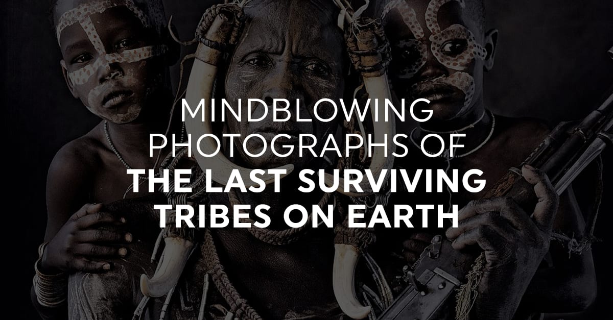 Mindblowing Photographs Of The Last Surviving Tribes On Earth