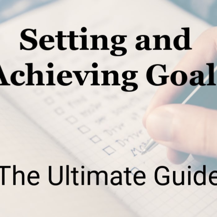 Setting and Achieving Goals: The Ultimate Guide