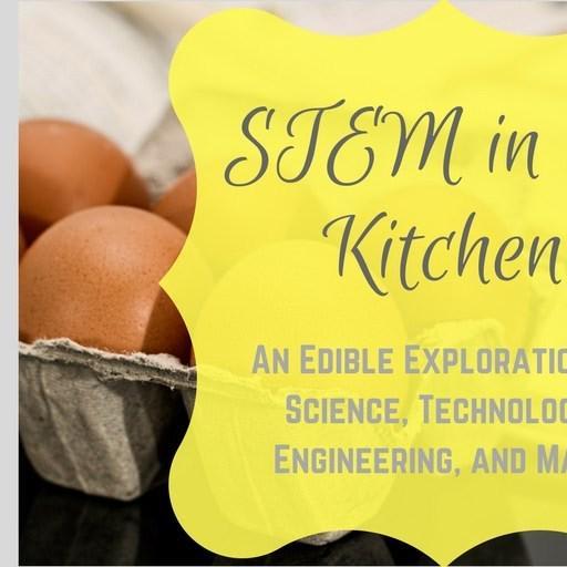 STEM in the Kitchen - An Edible Exploration of Science, Technology, Engineering, and Math - From Engineer to Stay at Home Mom