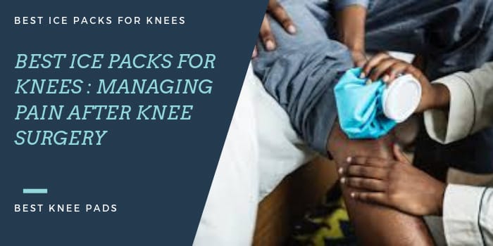 Best Ice Packs for Knees : Managing Pain after Knee Surgery