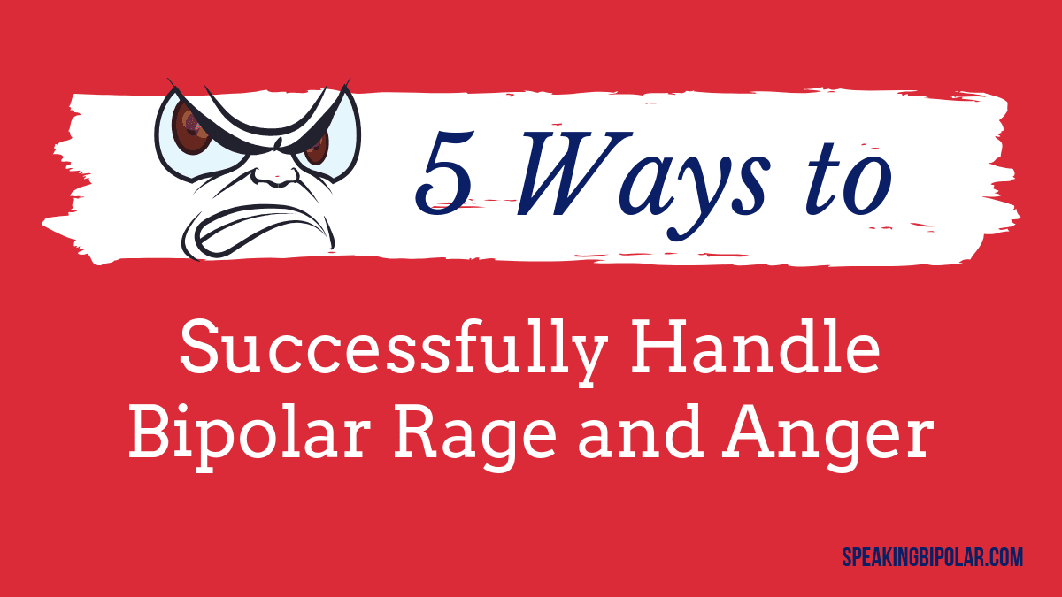5 Ways to Successfully Handle Bipolar Rage and Anger
