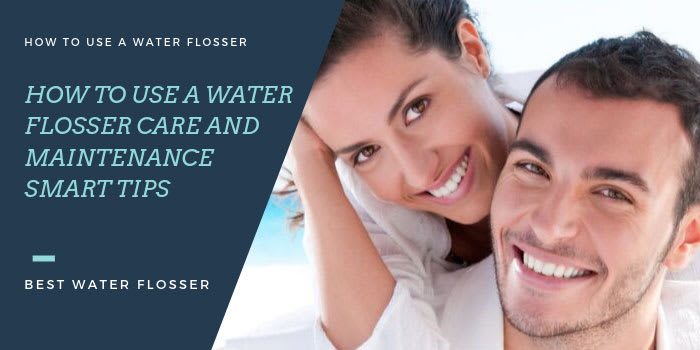 How to use a water flosser Care and Maintenance Smart Tips