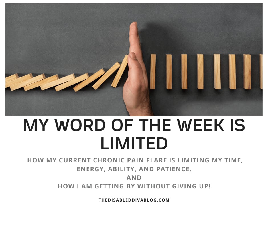 My Word of the Week is Limited * How My Current Chronic Pain Flare is Limiting My Time, Energy, Ability, and Patience. How I am Getting By without Giving Up! - The Disabled Diva's Blog