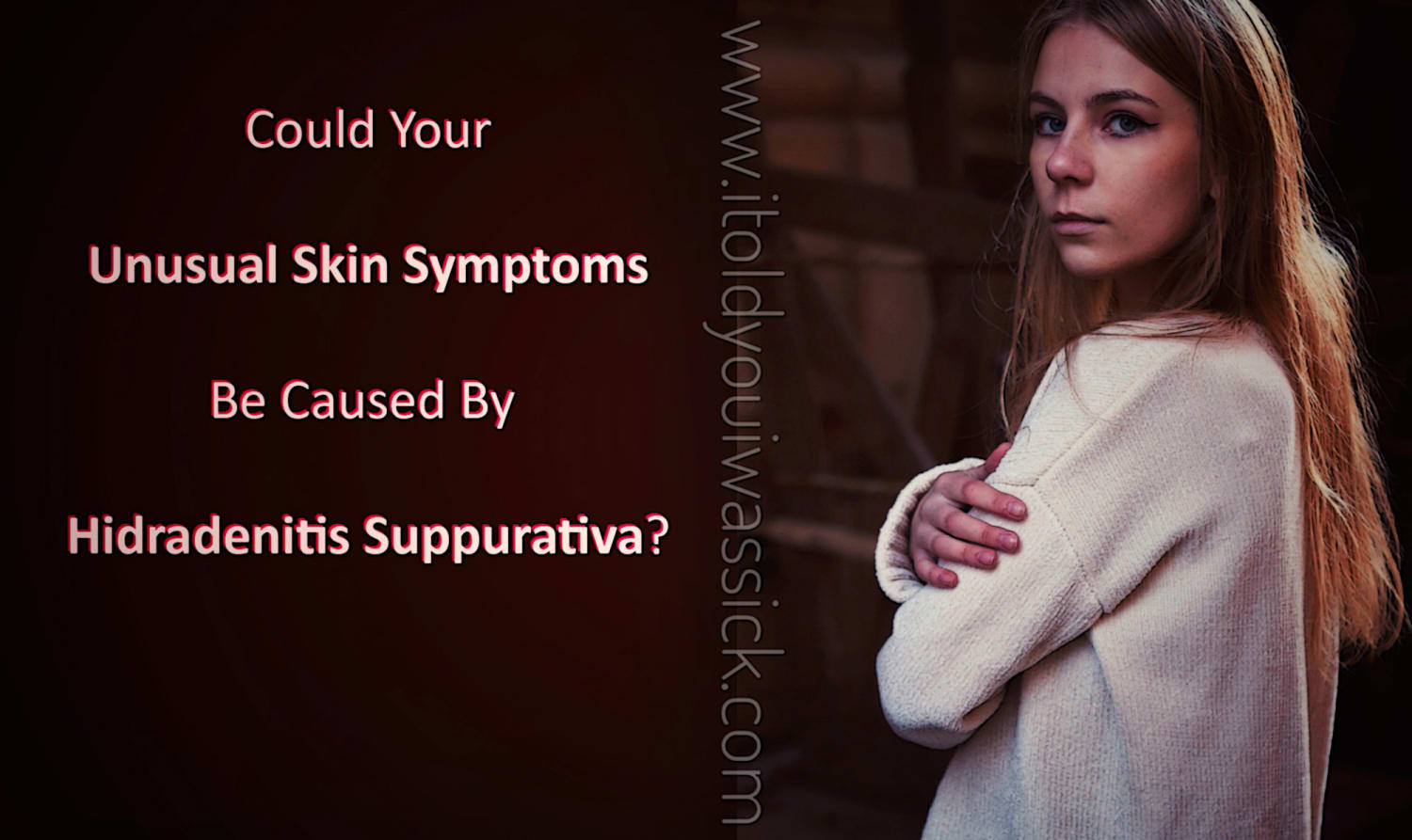 Could Your Unusual Skin Symptoms Be Caused By Hidradenitis Suppurativa? - I Told You I Was Sick