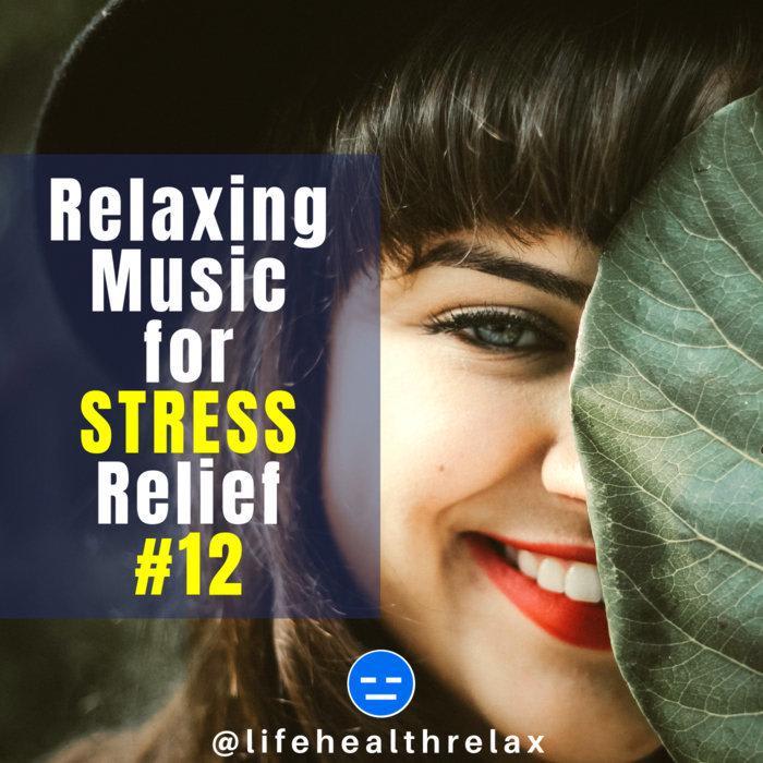 LifeHealthRelax 12 - Relaxing Music for Stress Relief, by Life-Health-Relax