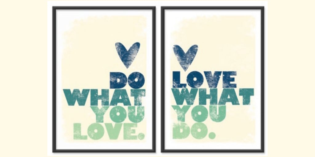 DO WHAT YOU LOVE... LOVE WHAT YOU DO!