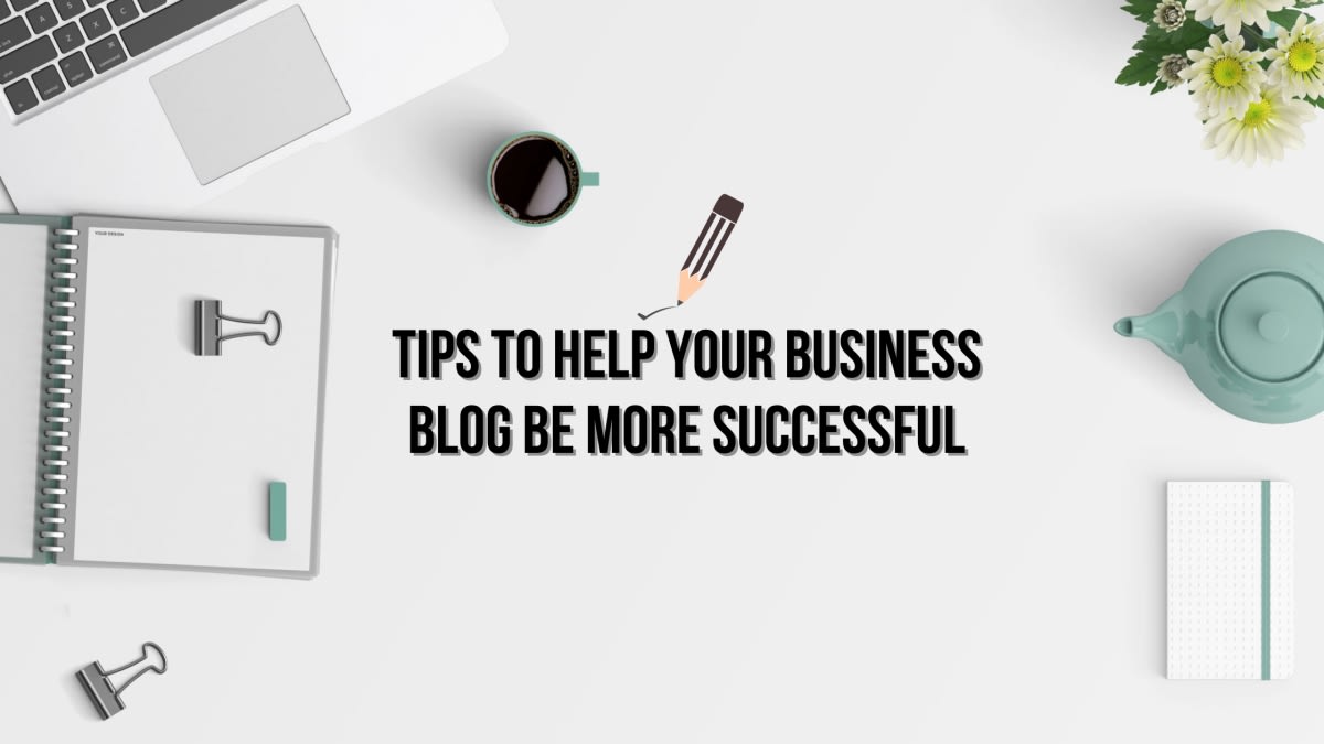 Tips to Help Your Business Blog Be More Successful