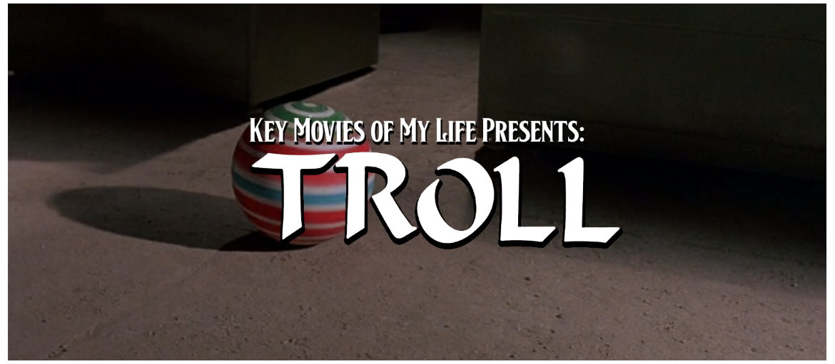 Key Movies Of My Life: Troll (1986)