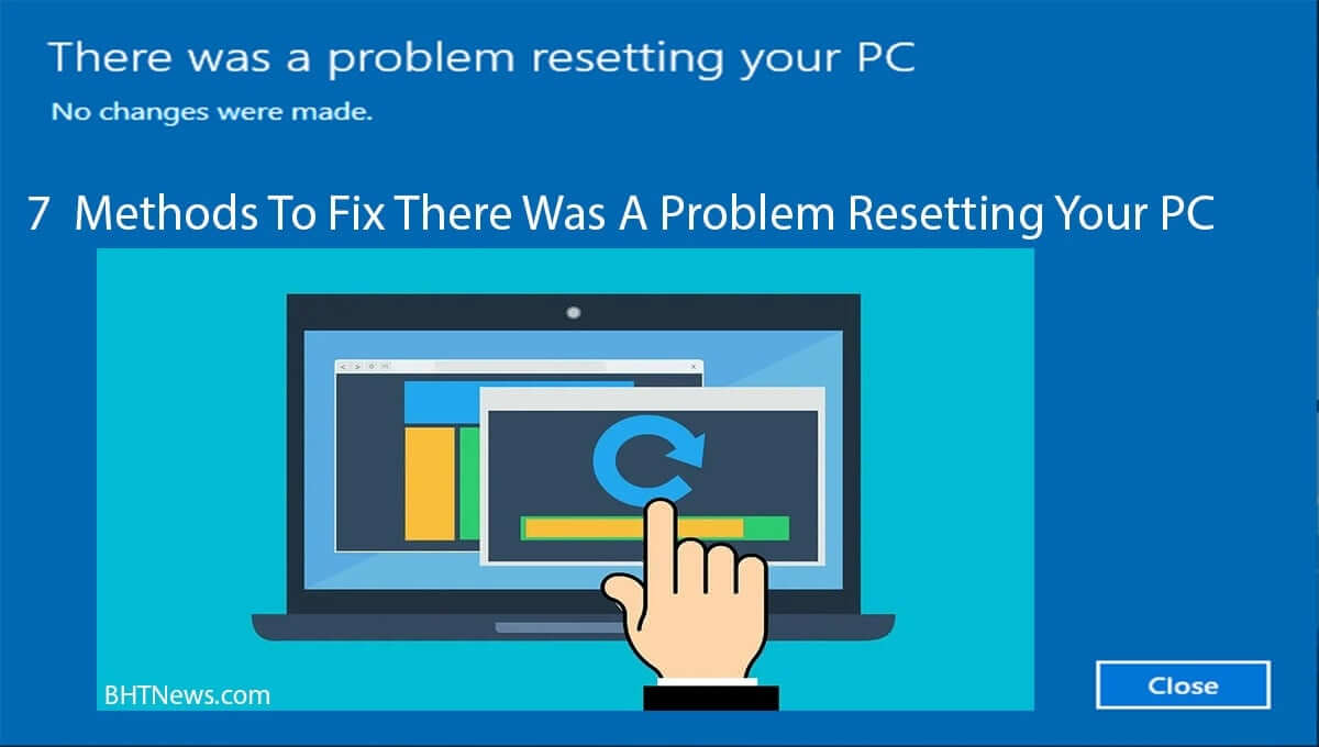 7 Methods To Fix There Was A Problem Resetting Your PC