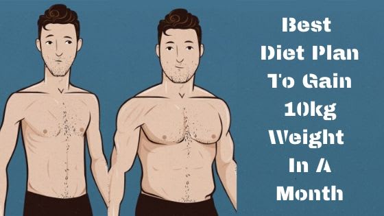 Best Diet Plan To Gain 10kg Weight In A Month