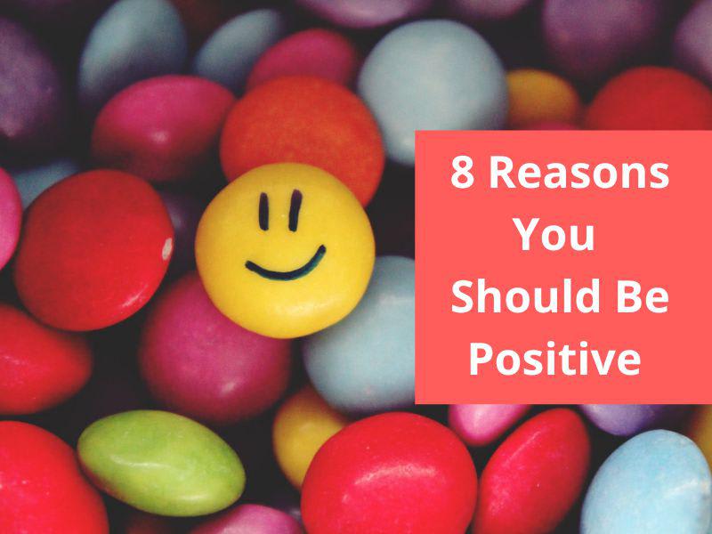 8 Reasons Why You Should Be Positive