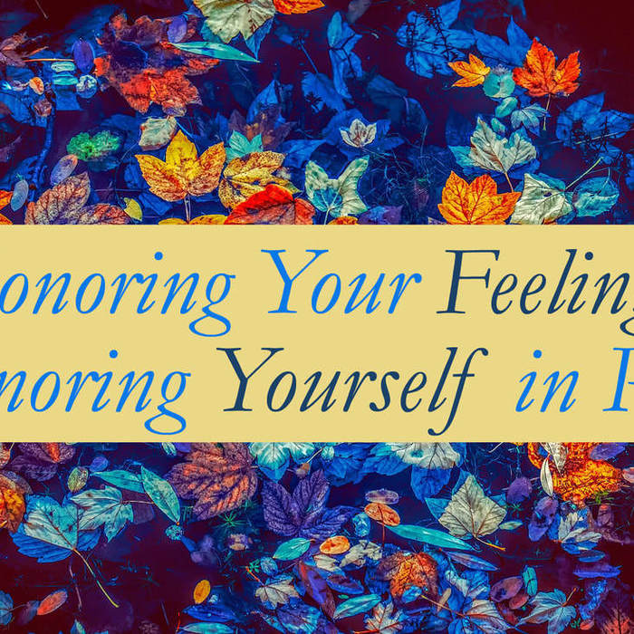Honoring Your Feelings, Honoring Yourself in Pain