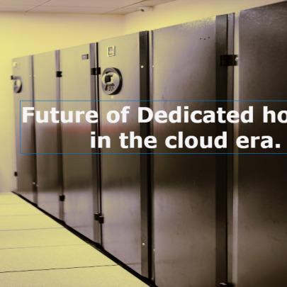 Future of Dedicated hosting in the cloud era.