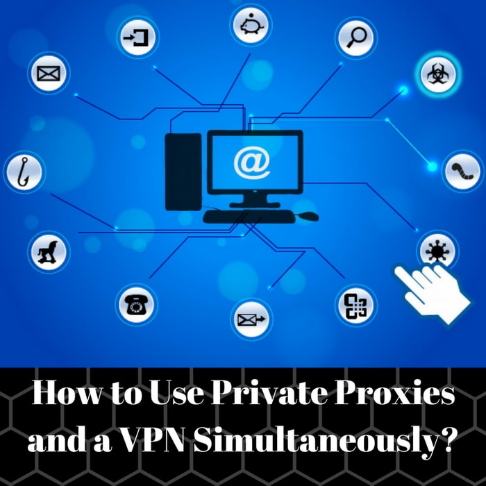 How to Use Private Proxies and a VPN Simultaneously?
