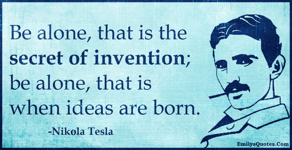 Be alone, that is the secret of invention; be alone, that is when ideas are born | Popular inspirational quotes at EmilysQuotes