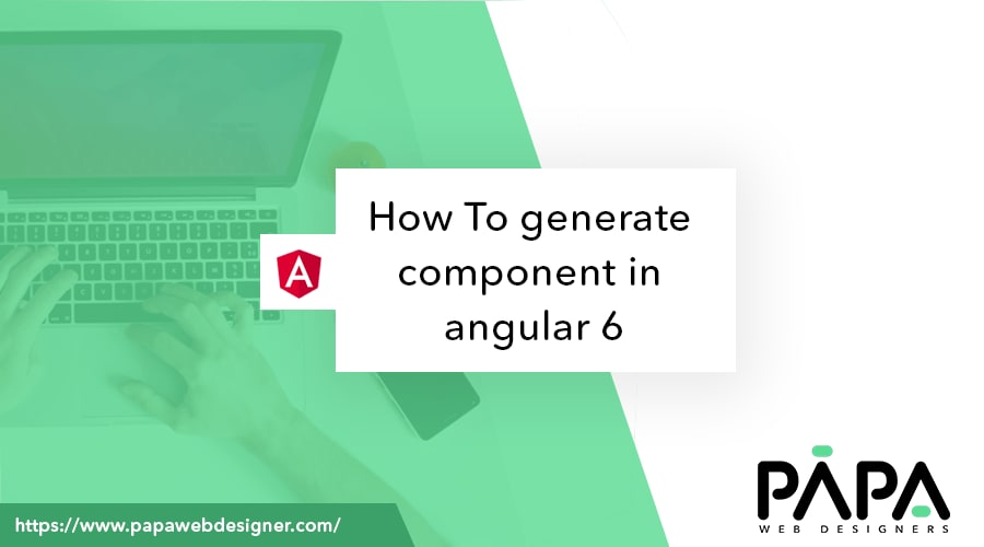 How To generate component in angular 6? – papawebdesigner