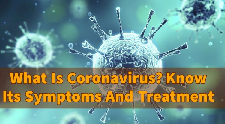 What Is Coronavirus? Know Its Symptoms And Treatment