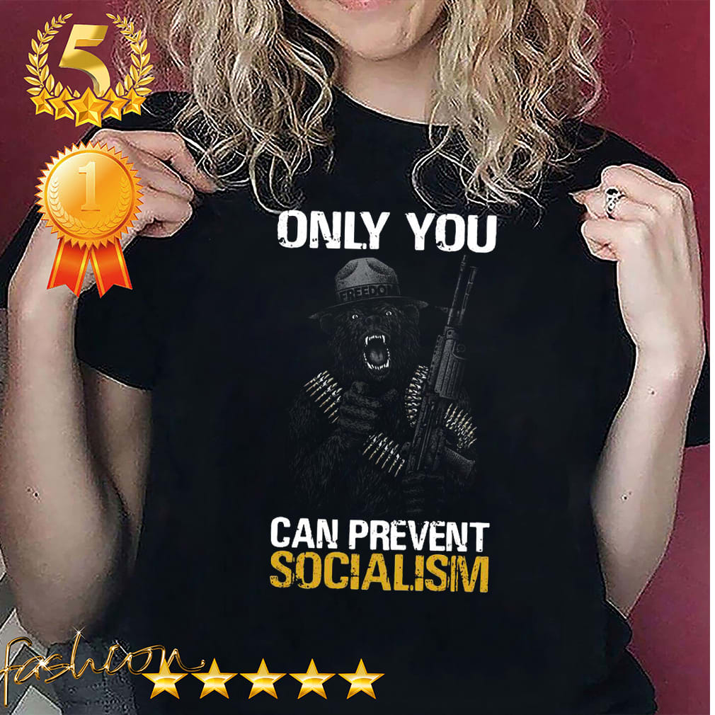 Only You Can Prevent Socialism Shirt,Hoodie, V-neck, Sweater