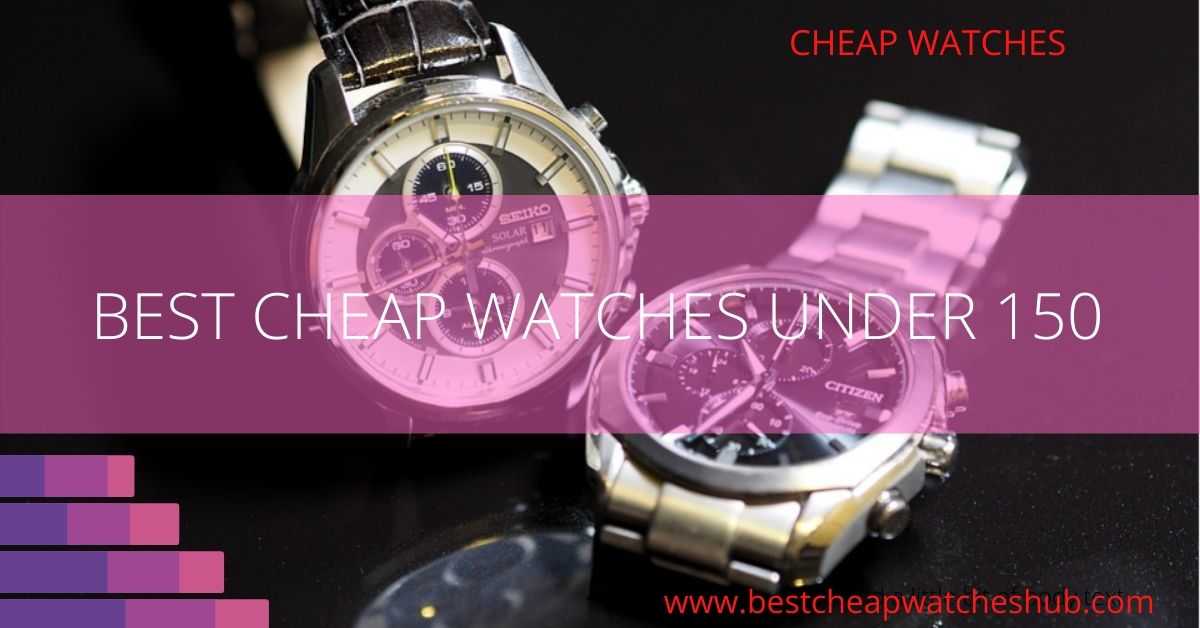 Best Cheap Watches under 150 - Best Cheap Watches For Guys