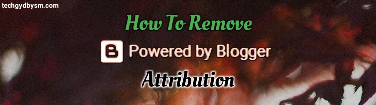 Remove Powered By Blogger Attribution (3 Super Methods)