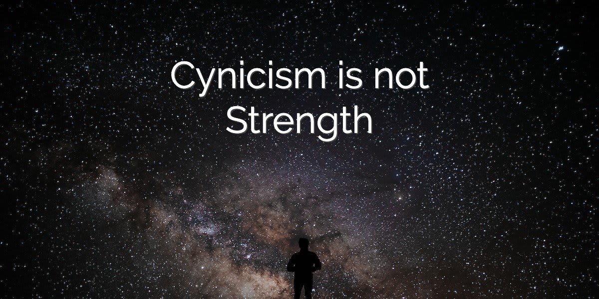 Cynicism Is Not Strength